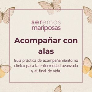 Guía acompañamiento final de vida en casa: Acompañar con alas